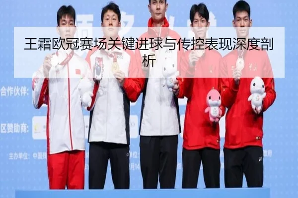 王霜欧冠赛场关键进球与传控表现深度剖析